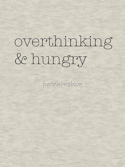 overthinking & hungry