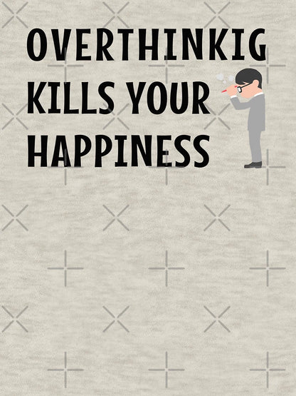Overthinking kills your happiness - stop overthinking