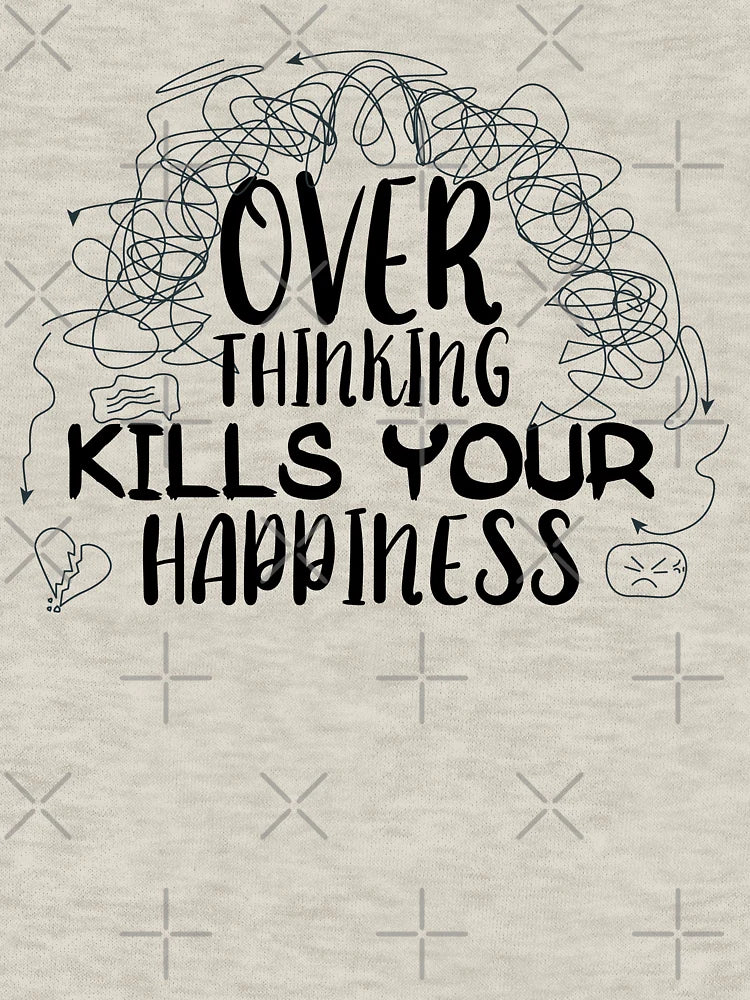 Overthinking kills you happiness