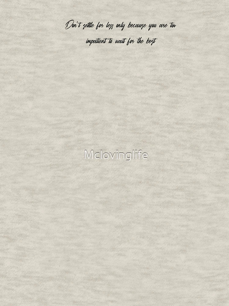 Don’t settle for less only because you are too impatient to wait for the best