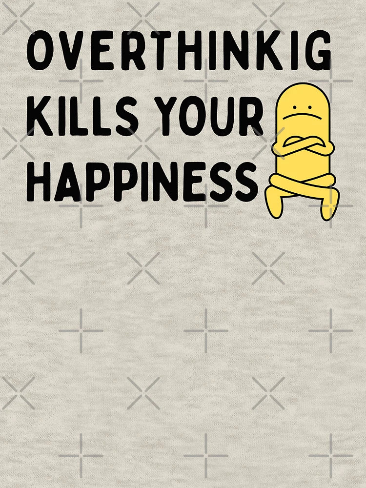 Overthinking kills your happiness - stop overthinking