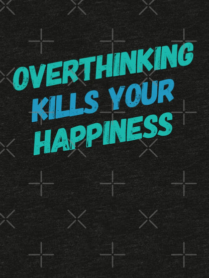 Overthinking Kills Your Happiness