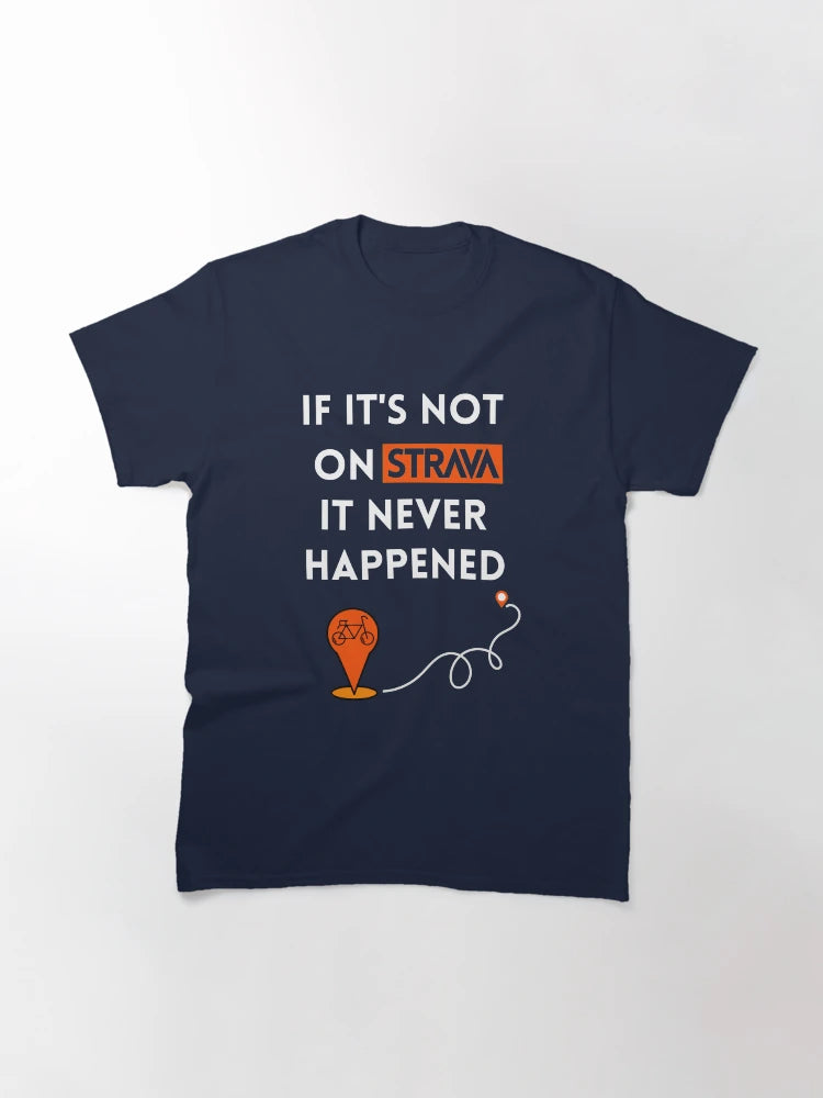 If it's not on Strava, it never happened T-Shirt, Cycling Shirt, Perfect gifts for cyclists, Bike Lover, Strava Fanatics