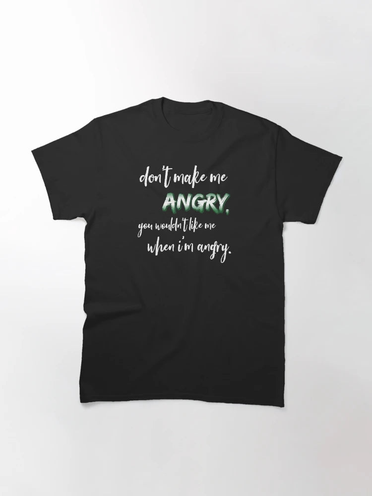 Don't make me angry, you wouldn't like me when I'm angry