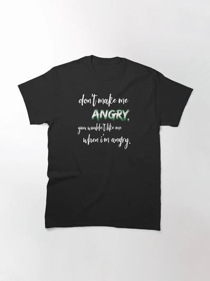 Don't make me angry, you wouldn't like me when I'm angry