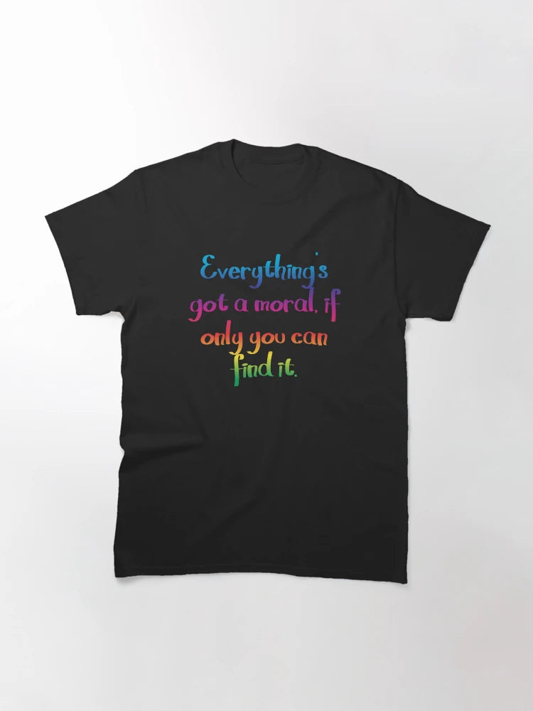 Everything's got a moral - Alice's Adventures in Wonderland quote