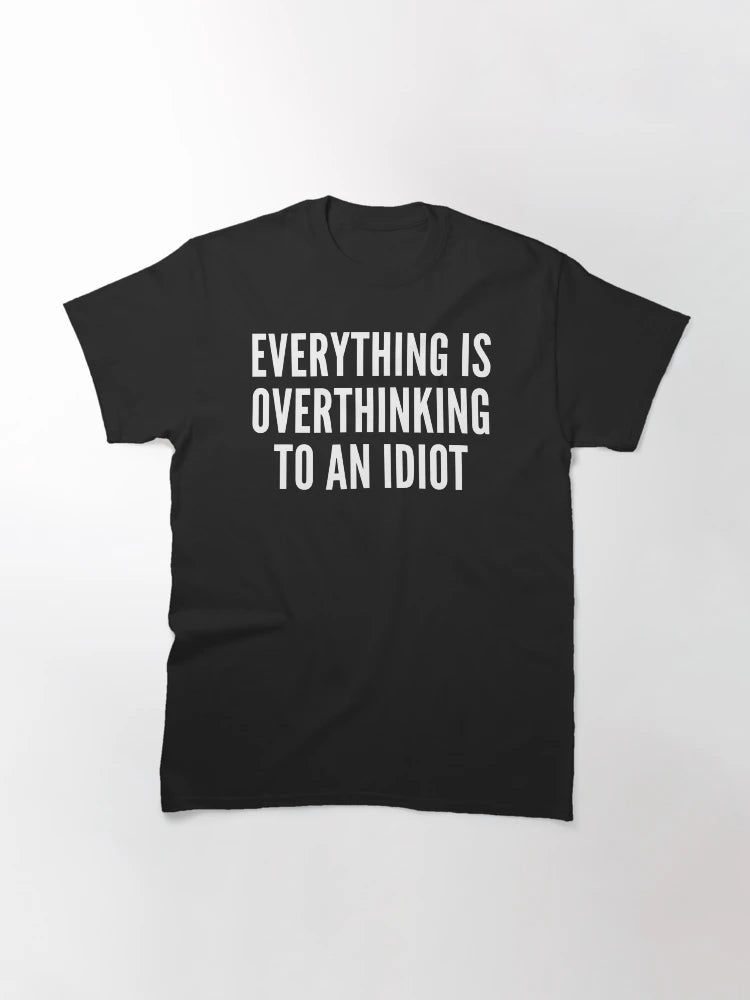 everything is overthinking to an idiot