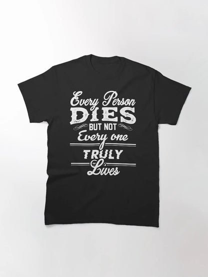 every person dies but not every one truuly lives