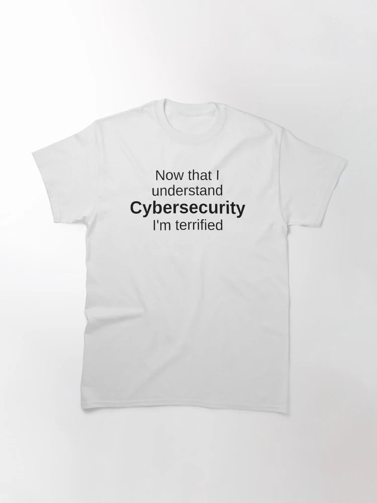 Now That I Understand CYBER SECURITY I'm Terrified - Cybersecurity Gifts - Cybersecurity Quotes