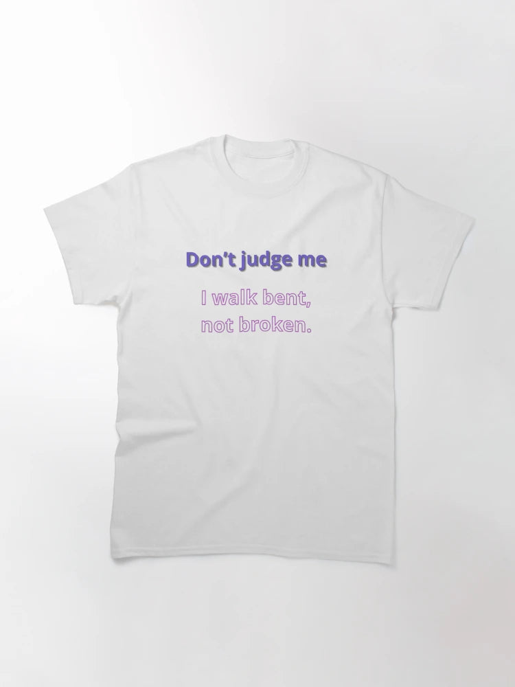 Don’t judge me—I walk bent, not broken.