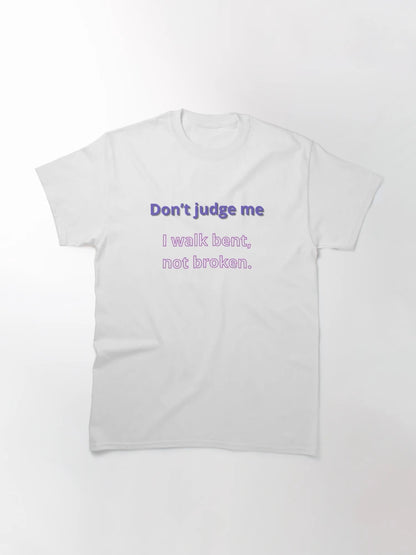 Don’t judge me—I walk bent, not broken.