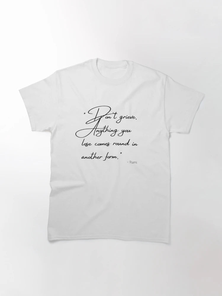 Don't grieve. Anything you lose comes round in another form.