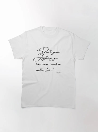 Don't grieve. Anything you lose comes round in another form.