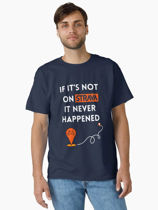 If it's not on Strava, it never happened T-Shirt, Cycling Shirt, Perfect gifts for cyclists, Bike Lover, Strava Fanatics