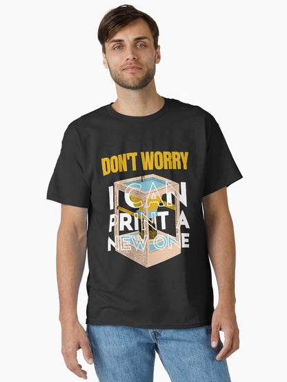 Don't Worry I Can Print a New One 3D Printing