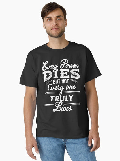 every person dies but not every one truuly lives