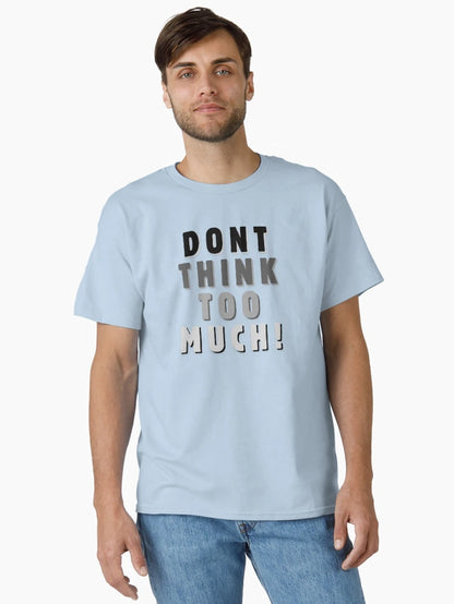 Dont think too much!