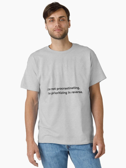 I'm not procrastinating, I'm prioritizing in reverse.