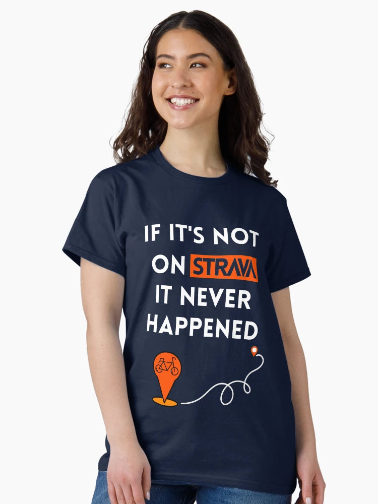 If it's not on Strava, it never happened T-Shirt, Cycling Shirt, Perfect gifts for cyclists, Bike Lover, Strava Fanatics