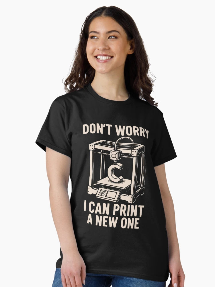 Don’t Worry I Can Print a New One 3D Printing Geek Design
