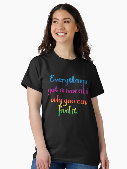 Everything's got a moral - Alice's Adventures in Wonderland quote