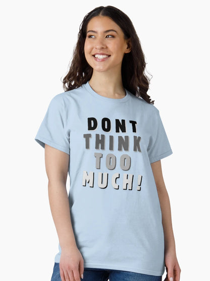 Dont think too much!