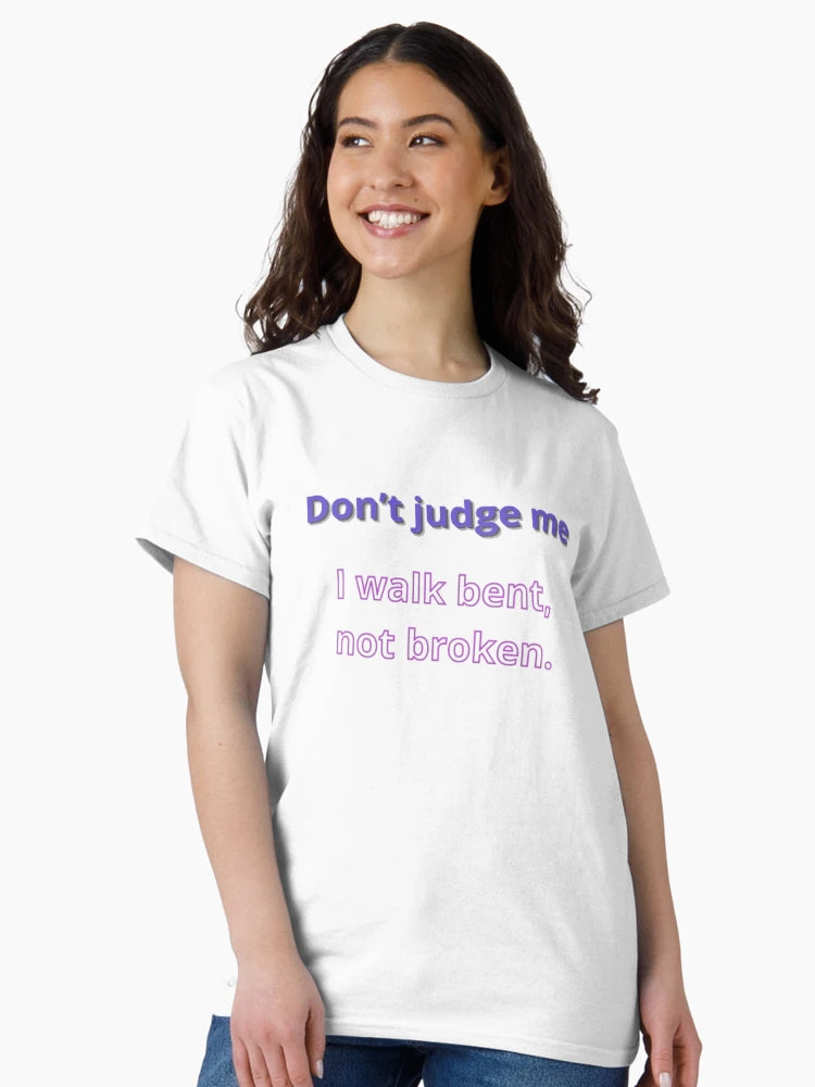 Don’t judge me—I walk bent, not broken.