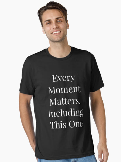 Every moment matters including this one