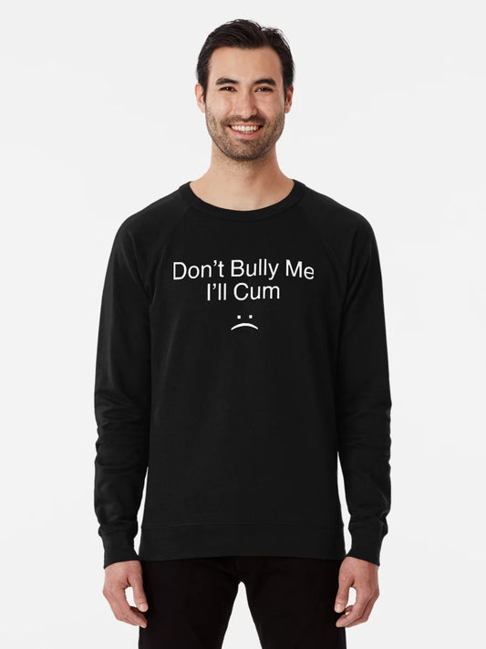 Don’t Bully Me. I’ll Cum