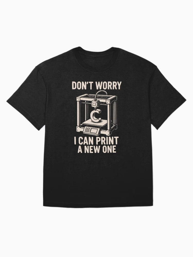 Don’t Worry I Can Print a New One 3D Printing Geek Design