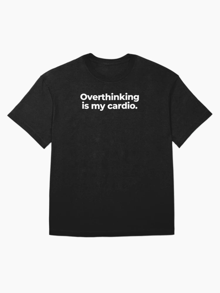 Overthinking is my cardio.