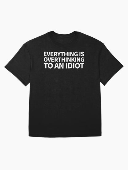 everything is overthinking to an idiot