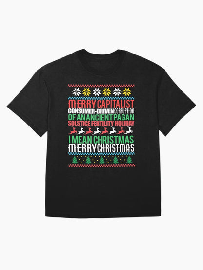 MERRY CAPITALIST CONSUMER-DRIVEN CORRUPTION OF AN ANCIENT PAGAN SOLSTICE FERTILITY HOLIDAY. I mean Christmas. MERRY CHRISTMAS Ugly Xmas Sweater Meme