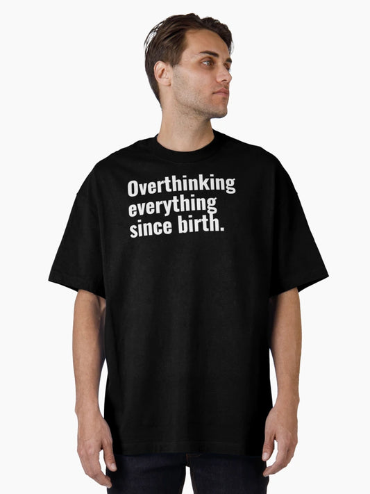 Overthinking everything since birth