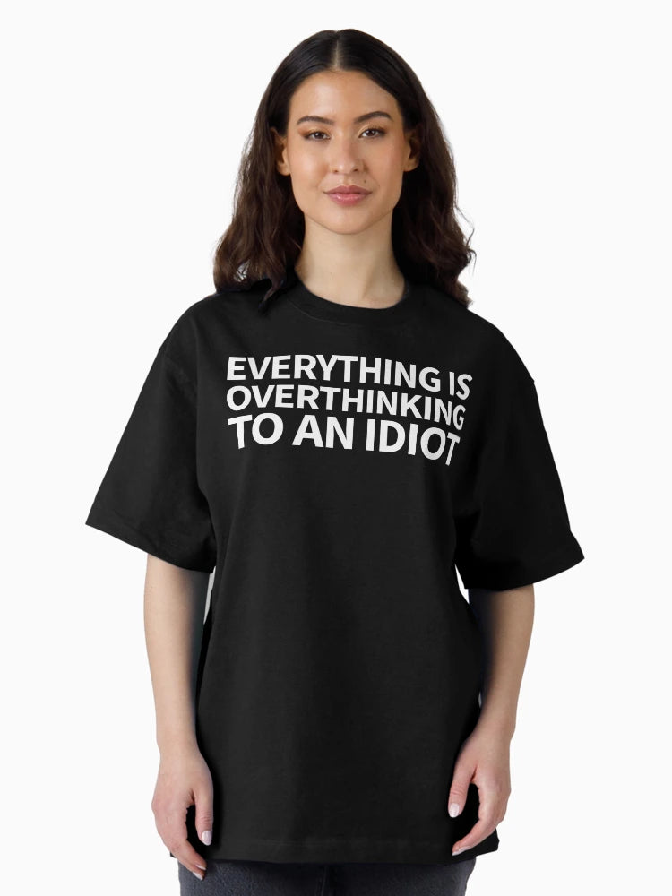 everything is overthinking to an idiot