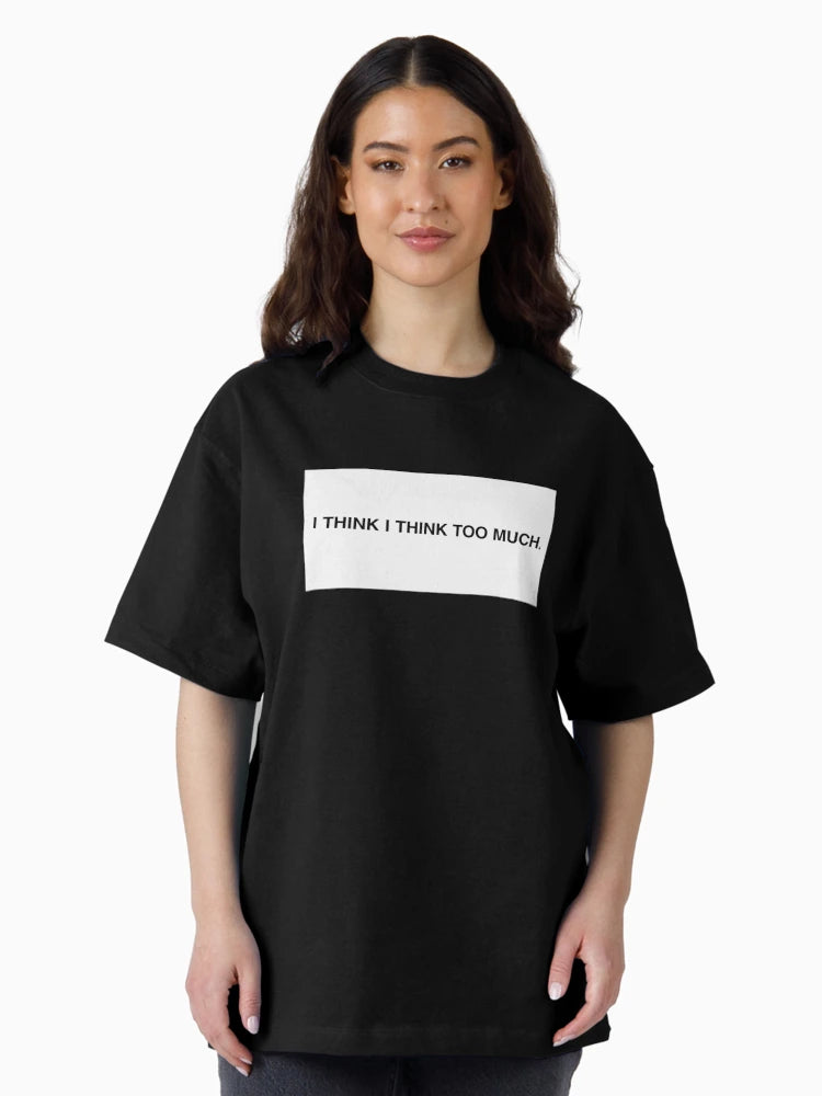 I think I think too much.