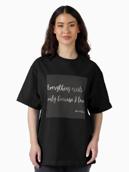 Everything exists only because I love