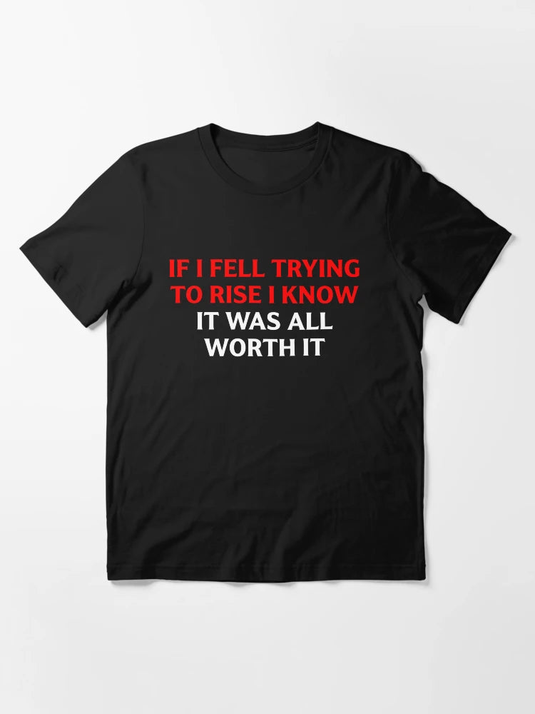If I Fell Trying To Rise I Know It Was All Worth It