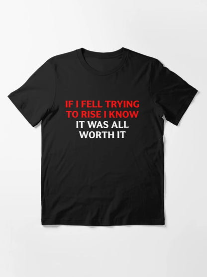 If I Fell Trying To Rise I Know It Was All Worth It
