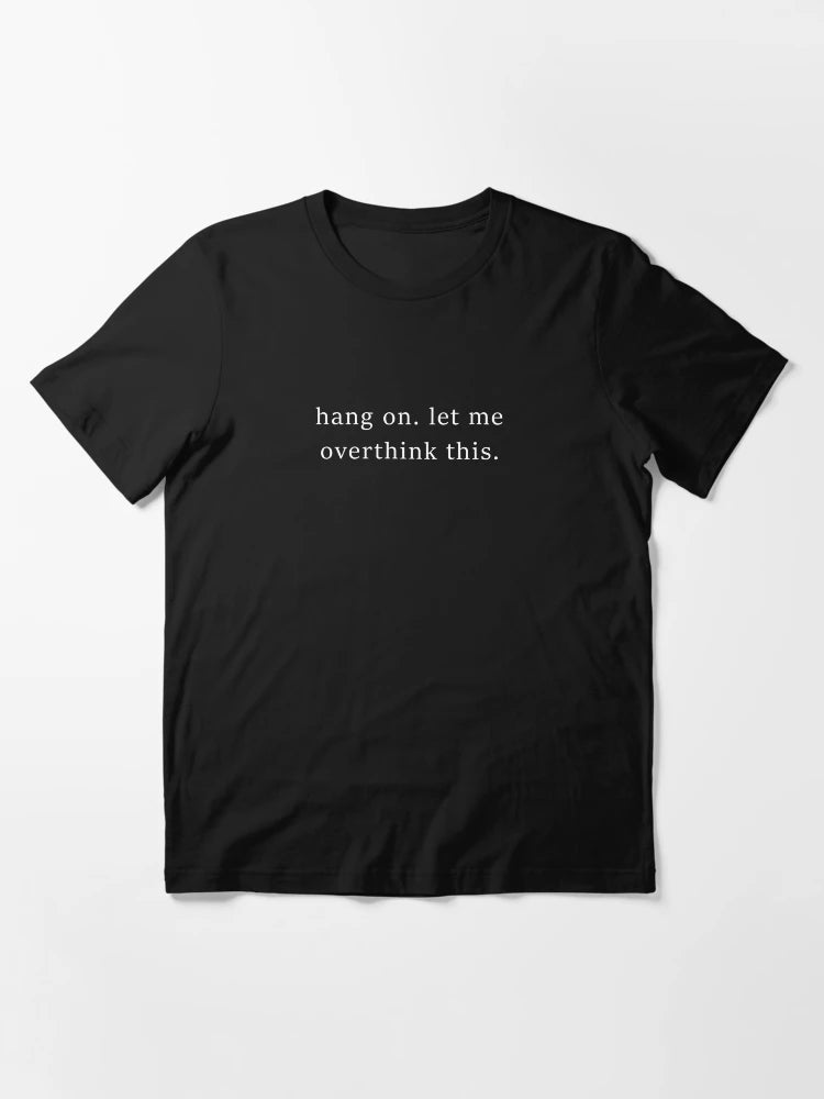 Hang On. Let Me Overthink This Shirt