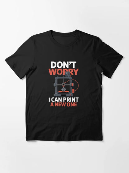 Dont Worry I Can Print A New One 3D Printer Funny