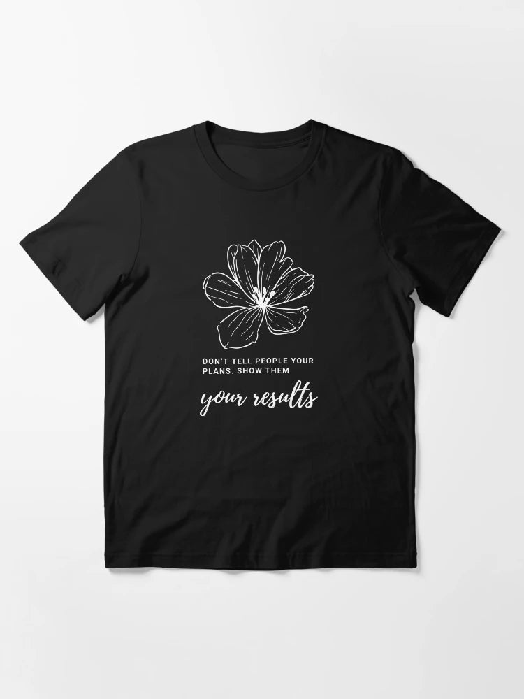 Don’t tell people your plans. Show them your results. t-shirt